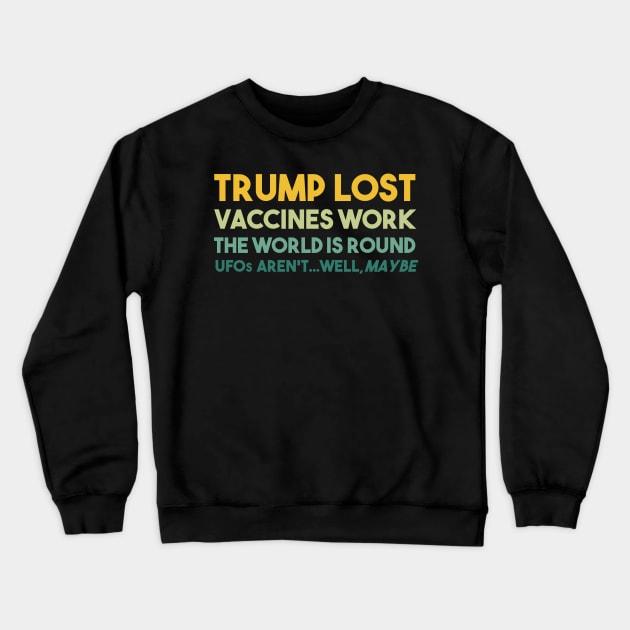 Trump Lost Vaccines Work The World is Round UFOs...well maybe Crewneck Sweatshirt by focodesigns